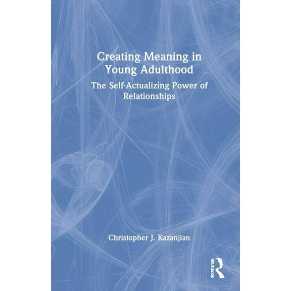 Creating Meaning in Young Adulthood: The Self-Actualizing Power of Relationships, (Hardcover)