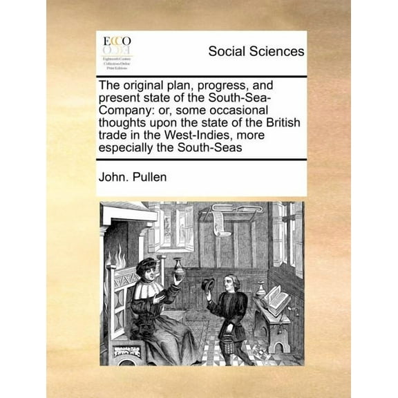 The Original Plan, Progress, and Present State of the South-Sea-Company: Or, Some Occasional Thoughts Upon the State of the British Trade in the West- Paperback