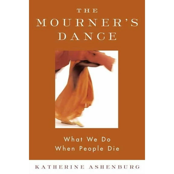 The Mourner's Dance: What We Do When People Die, (Paperback)