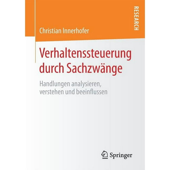 Verhaltenssteuerung Durch Sachzwänge: Handlungen Analysieren, Verstehen Und Beeinflussen, (Paperback)