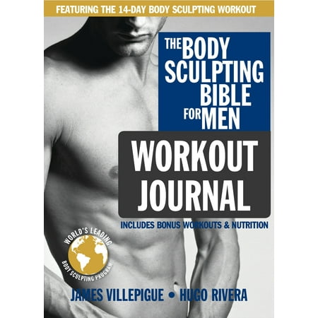 The Body Sculpting Bible for Men Workout Journal : The Ultimate Men's Body Sculpting and Bodybuilding Guide Featuring the Best Weight Training Workouts & Nutrition Plans Guaranteed to Gain Muscle & Burn (Best Of Weight Gain The Supermodel)