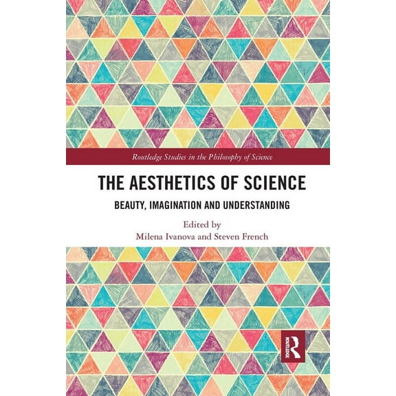 Routledge Studies in the Philosophy of S The Aesthetics of Science: Beauty, Imagination and Understanding, (Paperback)