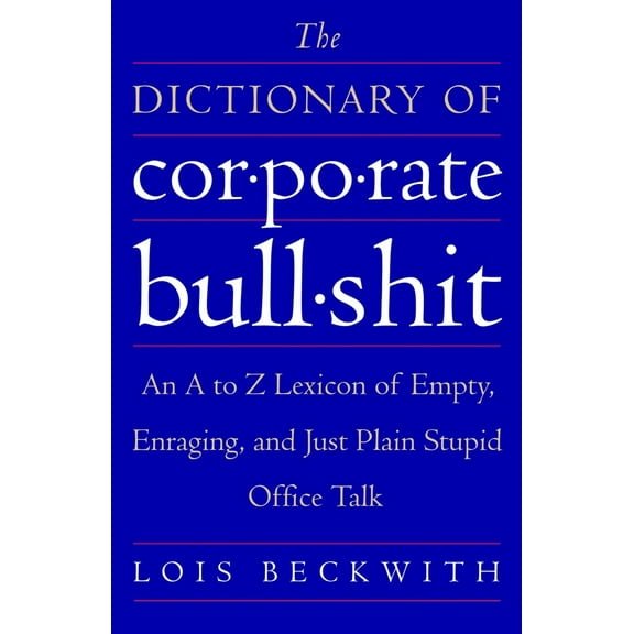 Pre-Owned The Dictionary of Corporate Bullshit: An A to Z Lexicon of Empty, Enraging, and Just Plain Stupid Office Talk (Paperback) 0767920740 9780767920742