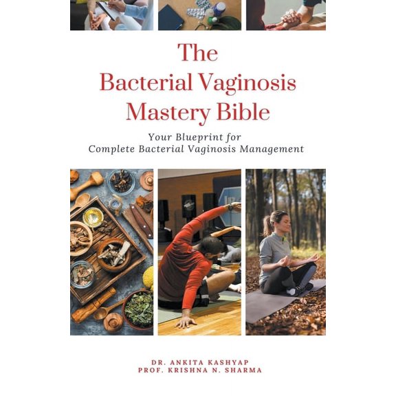 The Bacterial Vaginosis Mastery Bible: Your Blueprint for Complete Bacterial Vaginosis Management, (Paperback)
