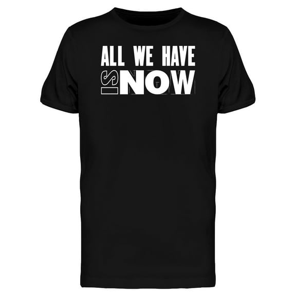 All We Have Is Now Quote Art T-Shirt Men -Image by Shutterstock, Male 3X-Large