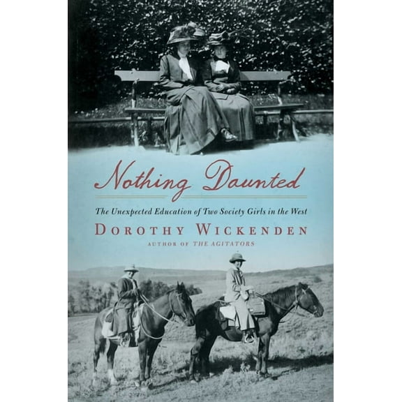 A Historical Memoir: Nothing Daunted : The Unexpected Education of Two Society Girls in the West (Hardcover)
