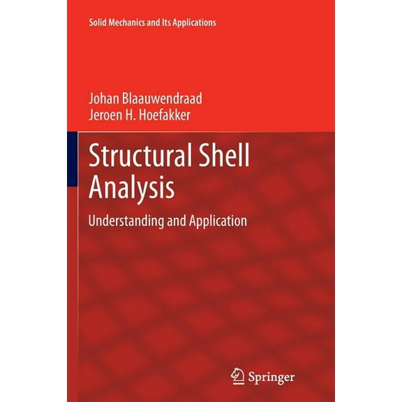 Solid Mechanics and Its Applications Structural Shell Analysis: Understanding and Application, Book 200, (Paperback)