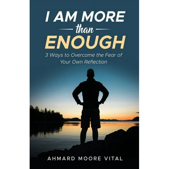 I Am More Than Enough: 3 Ways to Overcome the Fear of Your Own Reflection (Paperback)