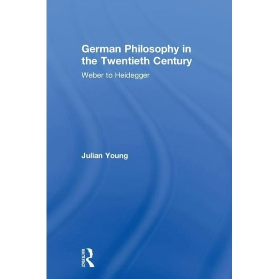 German Philosophy in the Twentieth Century: Weber to Heidegger, (Hardcover)