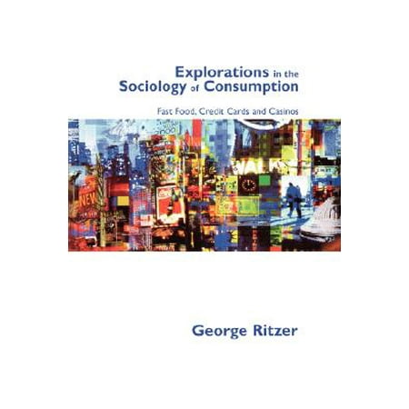 Explorations in the Sociology of Consumption : Fast Food, Credit Cards and