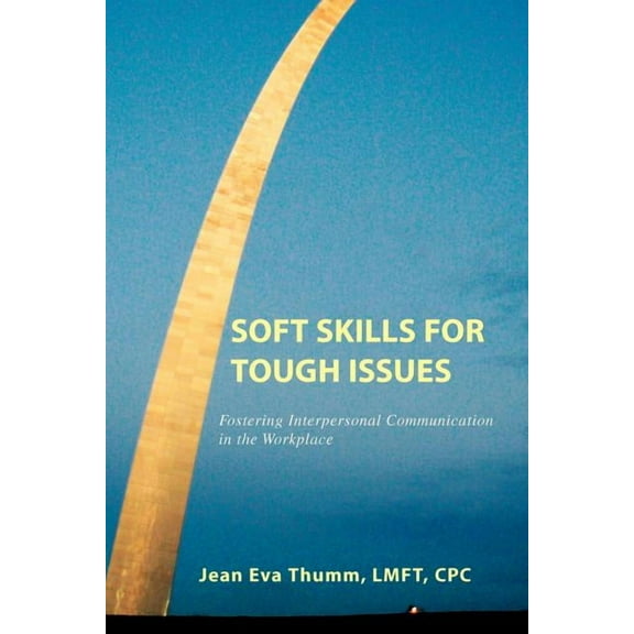 Soft Skills for Tough Issues : Fostering Interpersonal Communication in the Workplace