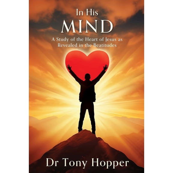 In His Mind: A Study of the Heart of Jesus as Revealed in the Beatitudes (Paperback)