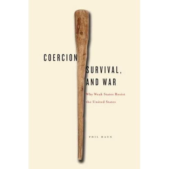 Pre-Owned Coercion, Survival, and War: Why Weak States Resist the United States (Hardcover) 0804792836 9780804792837