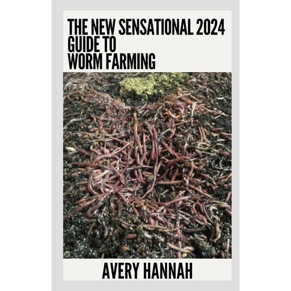 The New Sensational 2024 Guide To Worm Farming: Getting Started With Worm Composting