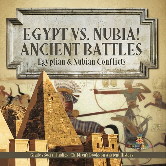Egypt vs. Nubia! Ancient Battles: Egyptian & Nubian Conflicts Grade 5 Social Studies Children's Books on Ancien, (Paperback)