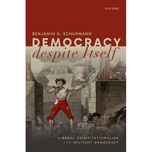 Democracy Despite Itself: Liberal Constitutionalism and Militant Democracy, (Hardcover)