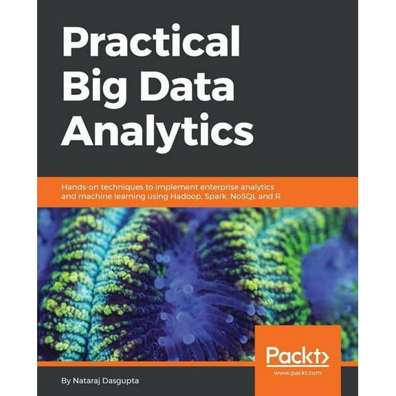 Practical Big Data Analytics: Hands-on techniques to implement enterprise analytics and machine learning using Hadoop, Spark, NoSQL and R (Paperback)