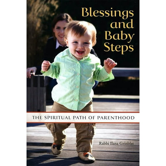 Blessings and Baby Steps: The Spiritual Path of Parenthood (Paperback)