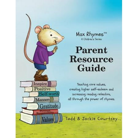 Max Rhymes Parent Resource Guide : Teaching Core Values, Creating Higher Self-Esteem and Increasing Reading Retention, All Through the Power of