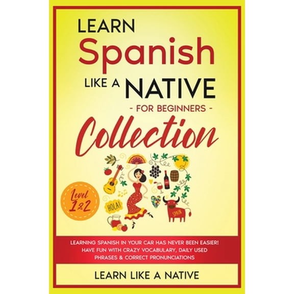 Pre-Owned Learn Spanish Like a Native for Beginners Collection - Level 1 & 2: Learning Spanish in Your Car Has Never Been Easier! Have Fun with Crazy Vocabulary (Paperback) 1802090525 9781802090529