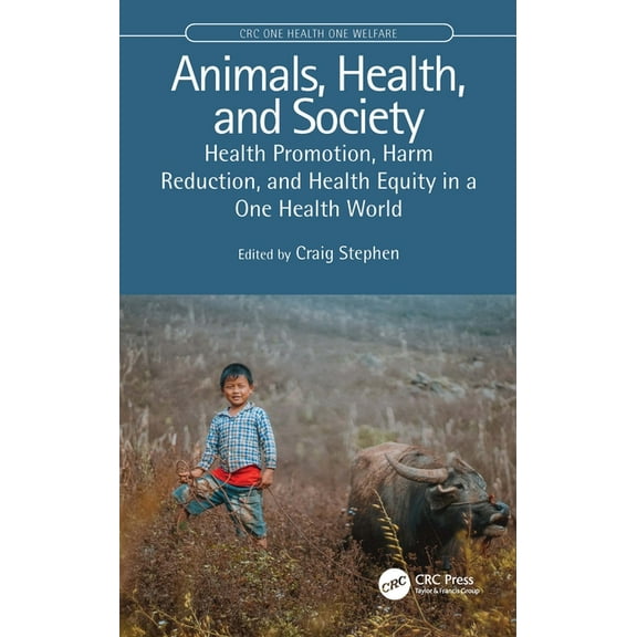 CRC One Health One Welfare Animals, Health, and Society: Health Promotion, Harm Reduction, and Health Equity in a One Health World, (Paperback)