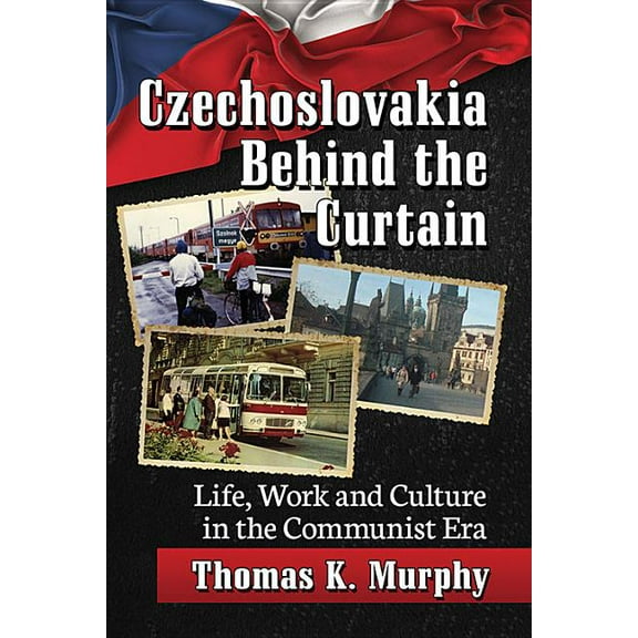 Czechoslovakia Behind the Curtain: Life, Work and Culture in the Communist Era, (Paperback)