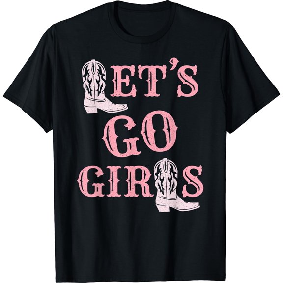 Let's Go Girls Cowgirl Boots – Country Western Bachelorette T-Shirt
