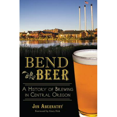 Bend Beer : A History of Brewing in Central