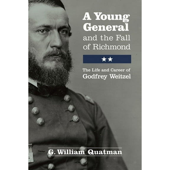 A Young General and the Fall of Richmond: The Life and Career of Godfrey Weitzel, (Paperback)
