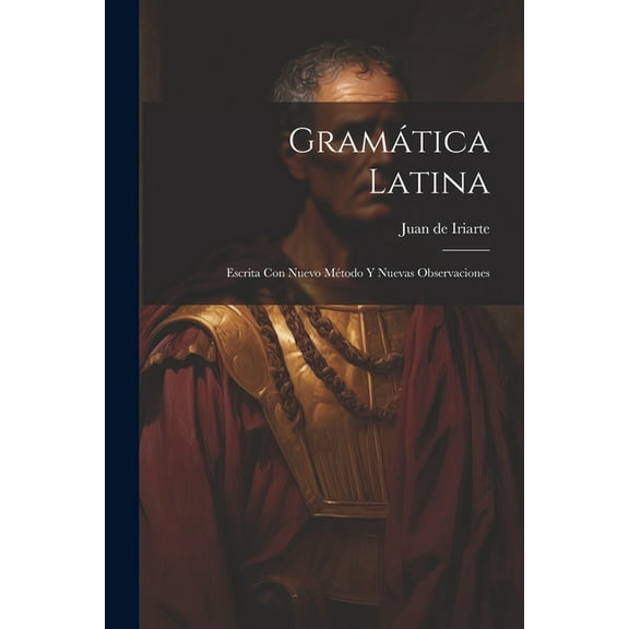 Gramática Latina : Escrita Con Nuevo Método Y Nuevas Observaciones (Paperback)
