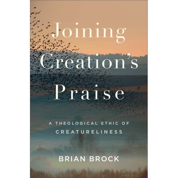 Joining Creation's Praise: A Theological Ethic of Creatureliness, (Hardcover)