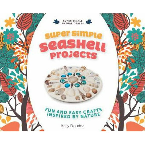 Pre-Owned Super Simple Seashell Projects: Fun and Easy Crafts Inspired by Nature: Fun and Easy Crafts Inspired by Nature (Library Binding) 1624030823 9781624030826