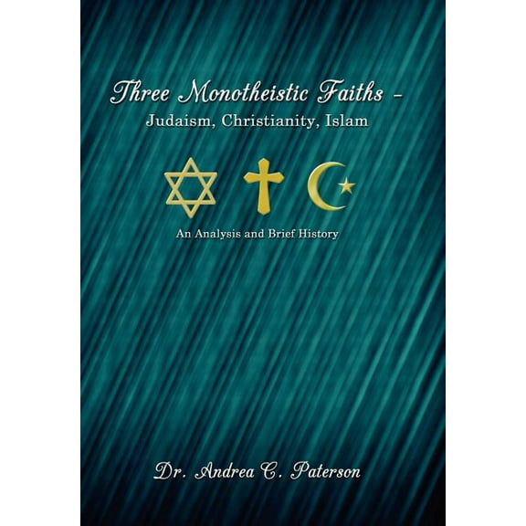 Three Monotheistic Faiths - Judaism, Christianity, Islam : An Analysis and Brief History