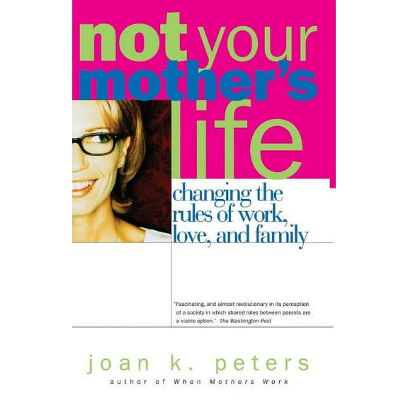 Changing the Rules of Work, Love, and Fa Not Your Mother's Life: Changing the Rules of Work, Love, and Family, (Paperback)