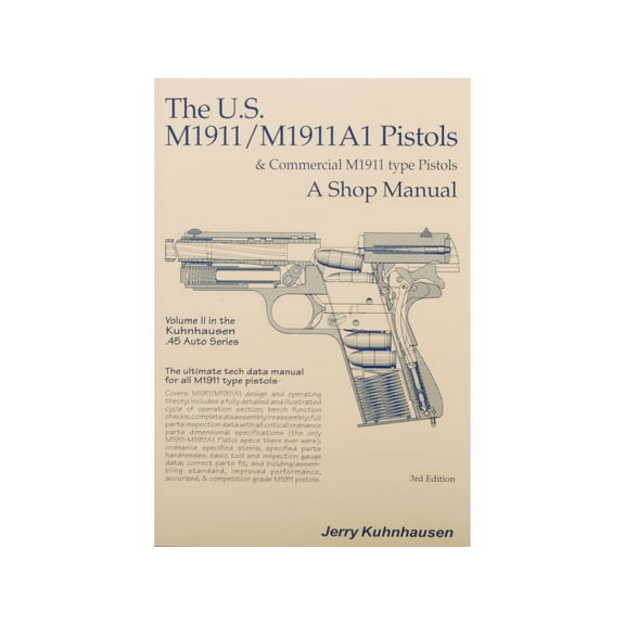The U.S. M1911/1911A1 Pistols and Commercial M1911 Type Pistols Volume 2: A Shop Manual by Jerry Kuhnhausen