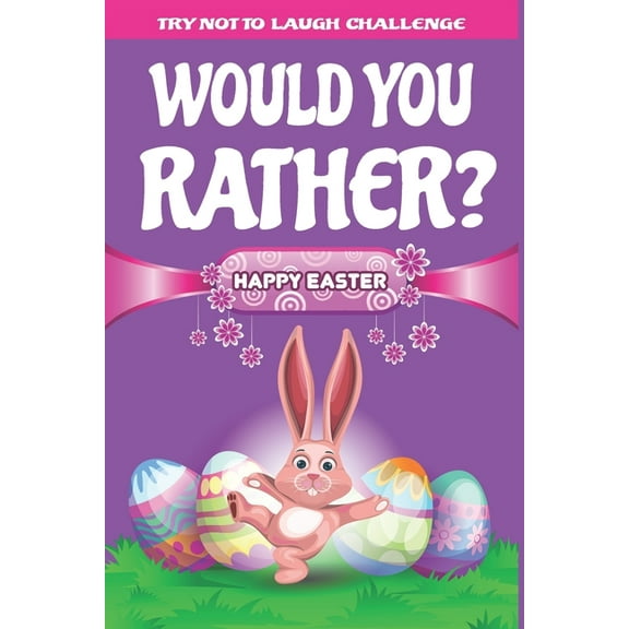 Try Not to Laugh Challenge - Would You Rather? : Interactive and Family Friendly Question Game Book for Boys, Girls, Kids, Teens, and Adults (Paperback)