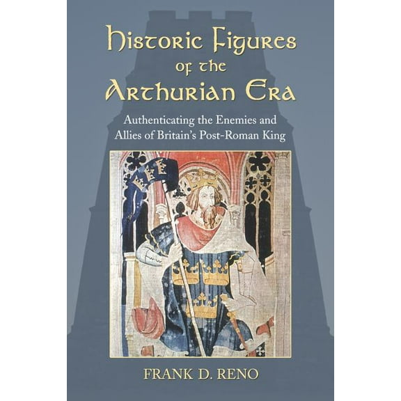 Historic Figures of the Arthurian Era: Authenticating the Enemies and Allies of Britain's Post-Roman King (Paperback)