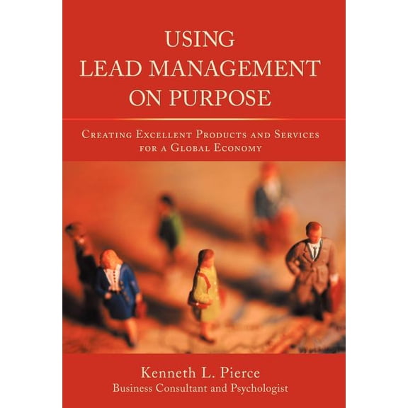 Using Lead Management on Purpose: Creating Excellent Products and Services for a Global Economy, (Hardcover)