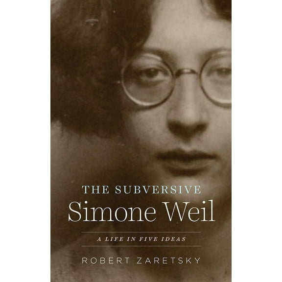 The Subversive Simone Weil: A Life in Five Ideas, (Hardcover)