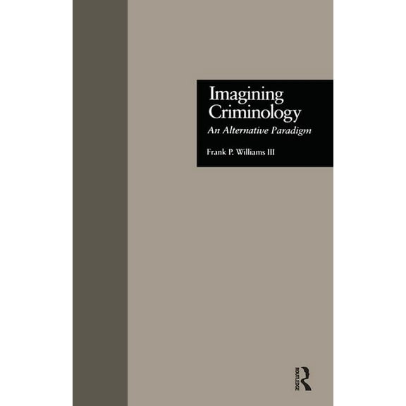 Current Issues in Criminal Justice Imagining Criminology: An Alternative Paradigm, (Hardcover)
