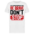 thumbnail image 1 of Be Brave Don't Stop  T-Shirt Men -Image by Shutterstock, Male Small, 1 of 2