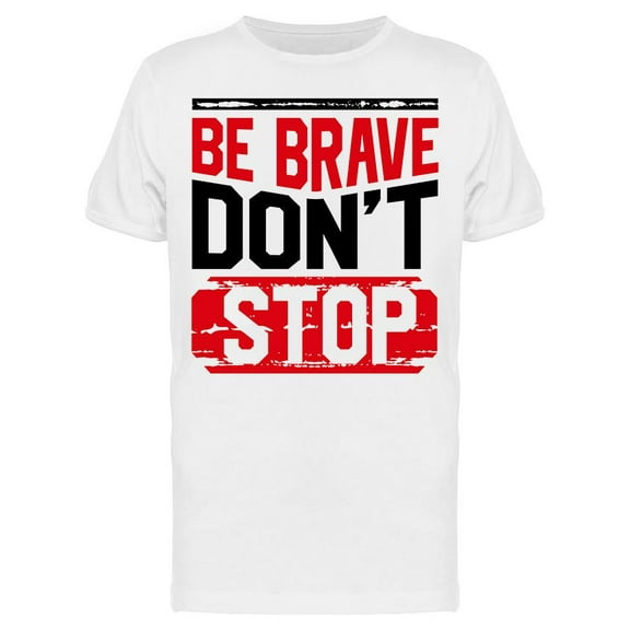 Be Brave Don't Stop  T-Shirt Men -Image by Shutterstock, Male Small