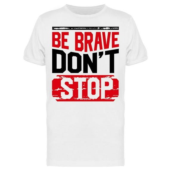 Be Brave Don't Stop T-Shirt Men -Image by Shutterstock, Male Small