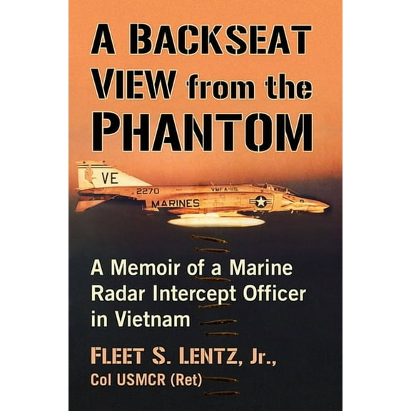 A Backseat View from the Phantom: A Memoir of a Marine Radar Intercept Officer in Vietnam, (Paperback)