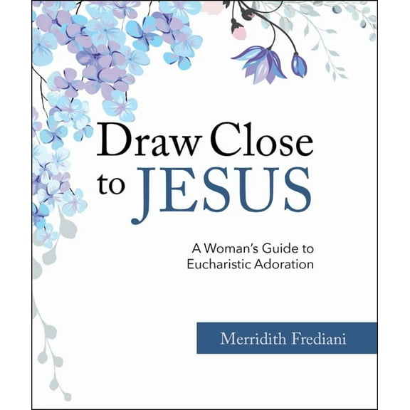 Draw Close to Jesus: A Woman's Guide to Eucharistic Adoration, (Paperback)