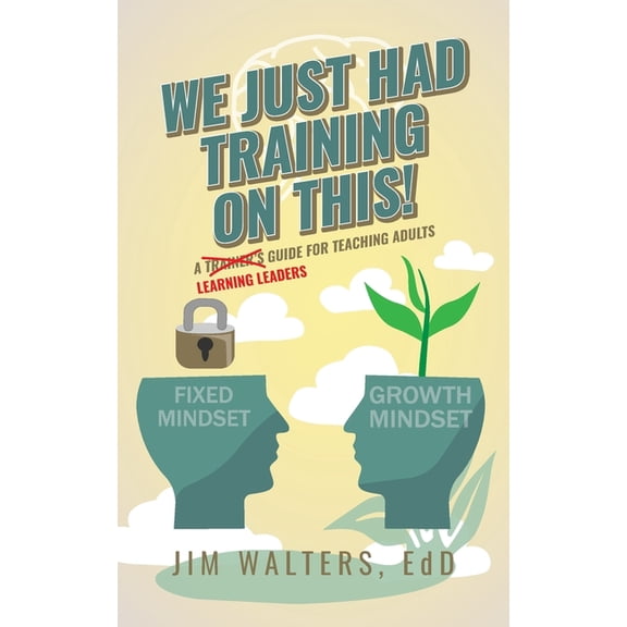 We Just Had Training on This!: A Learning Leader's Guide for Teaching Adults, (Paperback)