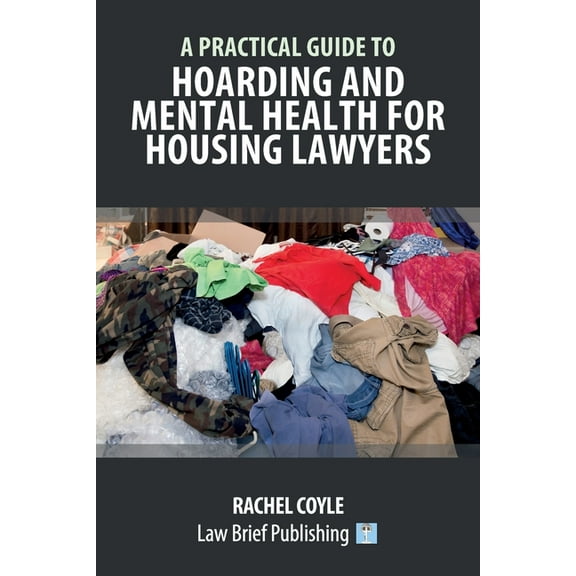 A Practical Guide to Hoarding and Mental Health for Housing Lawyers, (Paperback)