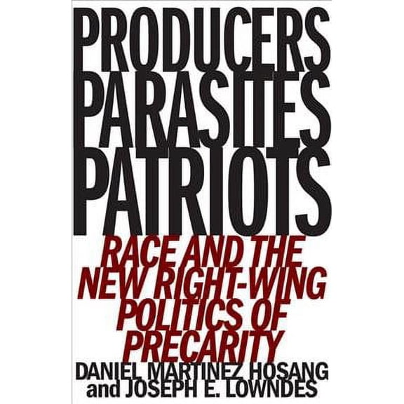 Producers, Parasites, Patriots : Race and the New Right-Wing Politics of Precarity (Paperback)