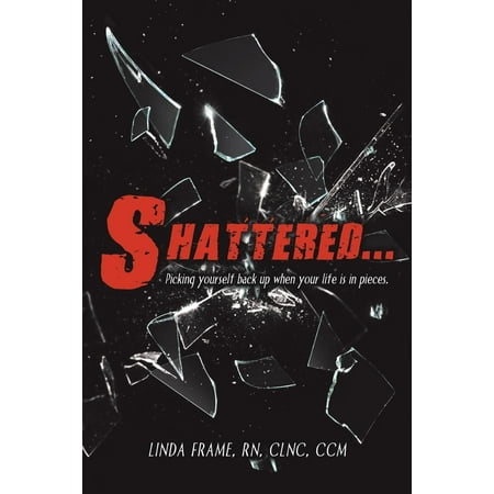 Shattered...: Picking Yourself Back up When Your Life Is in Pieces. (Paperback)