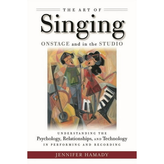 The Art of Singing Onstage and in the Studio: Understanding the Psychology, Relationships and Technology in Performing a, (Paperback)